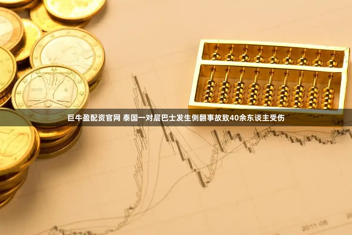 巨牛盈配资官网 泰国一对层巴士发生侧翻事故致40余东谈主受伤